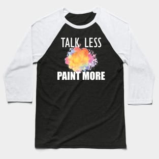 Painter - Talk Less Paint More Baseball T-Shirt